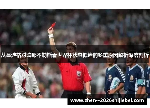 从吕迪格对阵那不勒斯看世界杯状态低迷的多重原因解析深度剖析 从吕迪格对阵那不勒斯看世界杯状态低迷的多重原因解析深度剖析