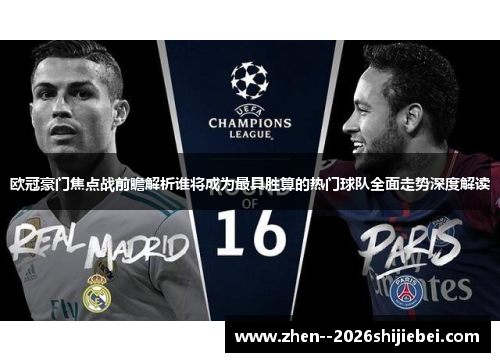 欧冠豪门焦点战前瞻解析谁将成为最具胜算的热门球队全面走势深度解读