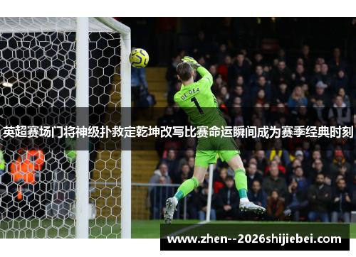 英超赛场门将神级扑救定乾坤改写比赛命运瞬间成为赛季经典时刻