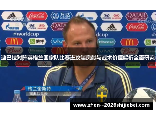 迪巴拉对阵英格兰国家队比赛进攻端贡献与战术价值解析全面研究 迪巴拉对阵英格兰国家队比赛进攻端贡献与战术价值解析全面研究