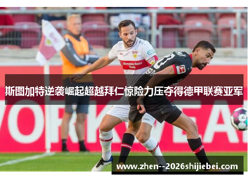 斯图加特逆袭崛起超越拜仁惊险力压夺得德甲联赛亚军