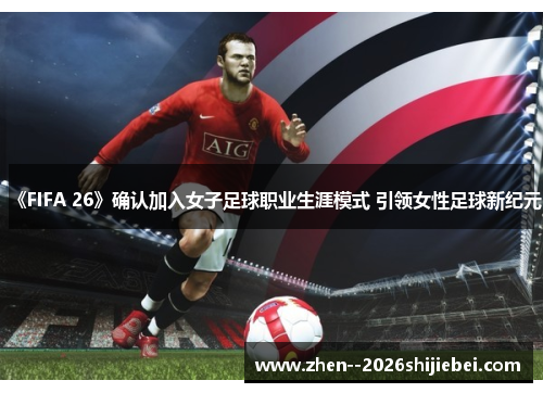 《FIFA 26》确认加入女子足球职业生涯模式 引领女性足球新纪元